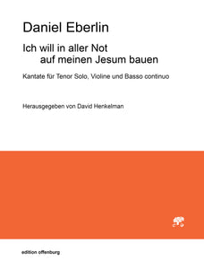 Daniel Eberlin: Kantate "Ich will in aller Not"
